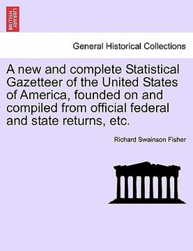 portada a new and complete statistical gazetteer of the united states of america, founded on and compiled from official federal and state returns, etc. (en Inglés)