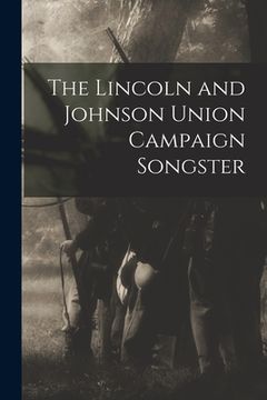 portada The Lincoln and Johnson Union Campaign Songster (en Inglés)