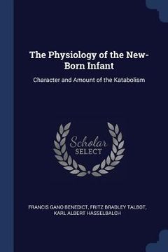 portada The Physiology of the New-Born Infant: Character and Amount of the Katabolism (en Inglés)