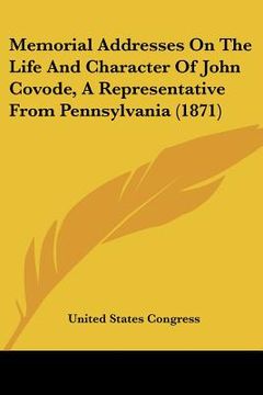 portada memorial addresses on the life and character of john covode, a representative from pennsylvania (1871) (en Inglés)