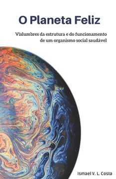 O Planeta Feliz: Vislumbres da estrutura e do funcionamento de um organismo social saudável (en Portugués)