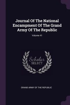 portada Journal Of The National Encampment Of The Grand Army Of The Republic; Volume 41 (en Inglés)