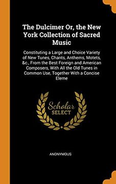 portada The Dulcimer or, the new York Collection of Sacred Music: Constituting a Large and Choice Variety of new Tunes, Chants, Anthems, Motets, &C. , From the. In Common Use, Together With a Concise Eleme (in English)