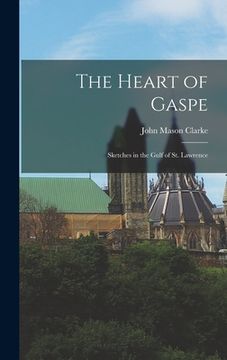 portada The Heart of Gaspe; Sketches in the Gulf of St. Lawrence (en Inglés)