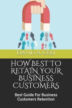 portada How Best to Retain Your Business Customers: Best Guide For Business Customers Retention (en Inglés)