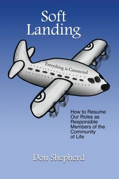 portada Soft Landing: How to Resume Our Roles as Responsible Members of the Community of Life (en Inglés)