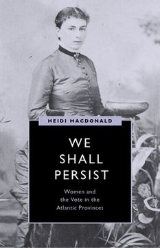 portada We Shall Persist: Women and the Vote in the Atlantic Provinces (en Inglés)