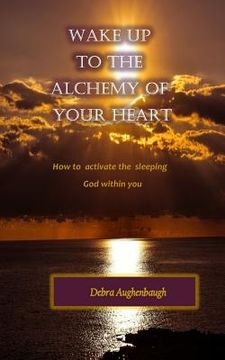 portada Wake Up to the Alchemy of Your Heart: How to Activate the Sleeping God Within You (en Inglés)