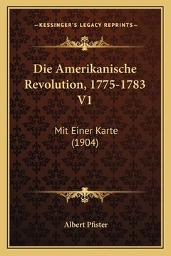portada Die Amerikanische Revolution, 1775-1783 V1: Mit Einer Karte (1904)