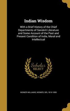 portada Indian Wisdom: With a Brief History of the Chief Departments of Sanskrit Literature and Some Account of the Past and Present Conditio (in English)