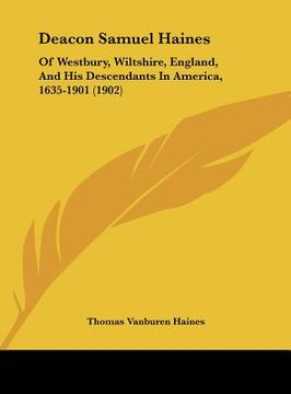 portada deacon samuel haines: of westbury, wiltshire, england, and his descendants in america, 1635-1901 (1902) (en Inglés)
