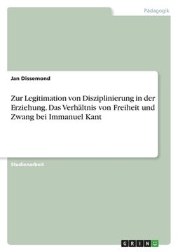 portada Zur Legitimation von Disziplinierung in der Erziehung. Das Verhältnis von Freiheit und Zwang bei Immanuel Kant (in German)