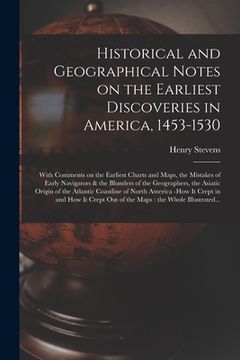 portada Historical and Geographical Notes on the Earliest Discoveries in America, 1453-1530 [microform]: With Comments on the Earliest Charts and Maps, the Mi (in English)