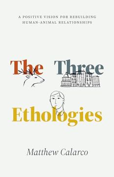 portada The Three Ethologies: A Positive Vision for Rebuilding Human-Animal Relationships (Animal Lives) (in English)