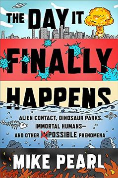 portada The day it Finally Happens: Alien Contact, Dinosaur Parks, Immortal Humans - and Other Possible Phenomena (en Inglés)