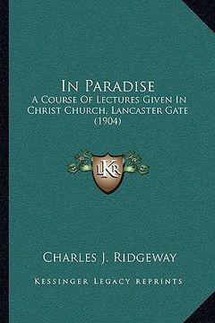 portada in paradise: a course of lectures given in christ church, lancaster gate (1904) (en Inglés)