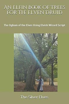 portada An Elfin Book of Trees for the Elven Druid: The Ogham of the Elves Using Elvish Wizard Script (en Inglés)