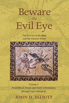 portada Beware the Evil eye Volume 4: The Evil eye in the Bible and the Ancient World - Postbiblical Israel and Early Christianity Through Late Antiquity (en Inglés)