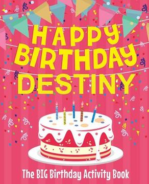 portada Happy Birthday Destiny - The Big Birthday Activity Book: (Personalized Children's Activity Book) (en Inglés)