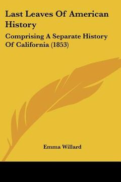 portada last leaves of american history: comprising a separate history of california (1853) (in English)