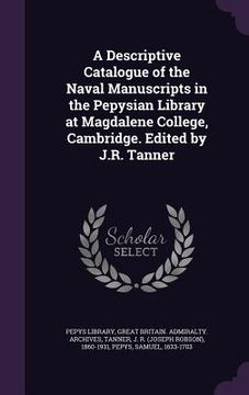 portada A Descriptive Catalogue of the Naval Manuscripts in the Pepysian Library at Magdalene College, Cambridge. Edited by J.R. Tanner