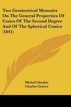 portada two geometrical memoirs on the general properties of cones of the second degree and of the spherical conics (1841) (en Inglés)