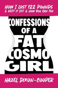 portada Confessions of a Fat Cosmo Girl: How I Lost 122 Pounds & Kept It Off & How You Can Too (en Inglés)