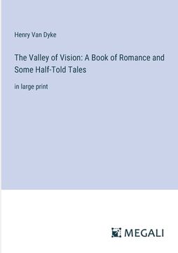 portada The Valley of Vision: A Book of Romance and Some Half-Told Tales: in large print
