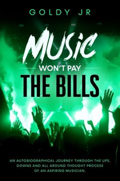 portada Music Won't Pay The Bills!: An autobiographical journey through the ups, downs and all around thought process of an aspiring musician. (in English)