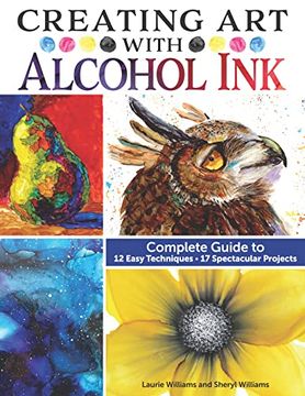 portada Creating Art with Alcohol Ink: Complete Guide to 12 Easy Techniques, 17 Spectacular Projects (en Inglés)