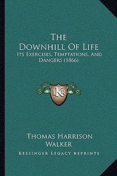 portada the downhill of life: its exercises, temptations, and dangers (1866)