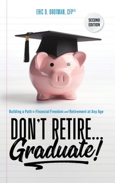 portada Don't Retire... Graduate!: Building a Path to Financial Freedom and Retirement at Any Age (en Inglés)