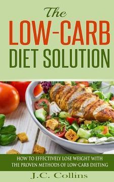 portada The Low-Carb Diet Solution: How to Effectively Lose Weight with the Proven Methods of Low-Carb Dieting (en Inglés)