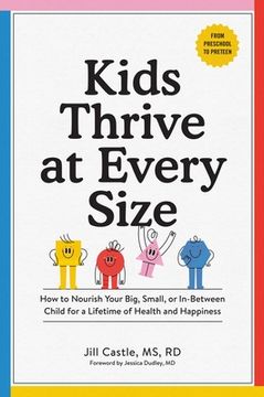 portada Kids Thrive at Every Size: How to Nourish Your Big, Small, or In-Between Child for a Lifetime of Health and Happiness (en Inglés)
