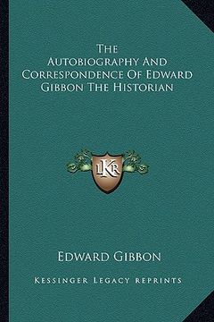 portada the autobiography and correspondence of edward gibbon the historian (en Inglés)
