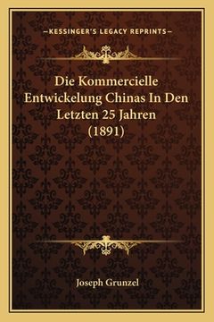 portada Die Kommercielle Entwickelung Chinas In Den Letzten 25 Jahren (1891) (en Alemán)