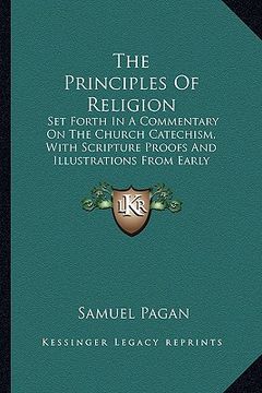 portada the principles of religion: set forth in a commentary on the church catechism, with scripture proofs and illustrations from early christian writer (en Inglés)