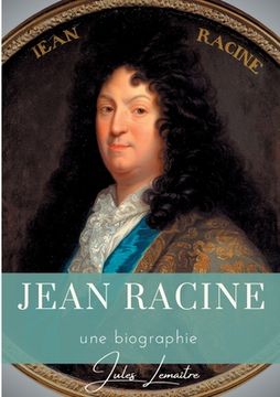 portada Jean Racine: Une biographie du dramaturge français auteur de Andromaque, Britannicus, Bérénice, Iphigénie, et Phèdre (en Francés)
