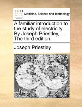 portada a familiar introduction to the study of electricity. by joseph priestley, ... the third edition. (en Inglés)