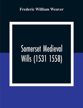 portada Somerset Medieval Wills (1531 1558) (en Inglés)