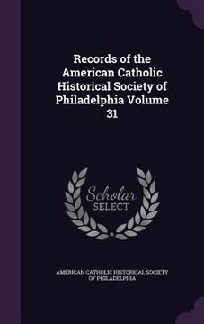 portada Records of the American Catholic Historical Society of Philadelphia Volume 31 (en Inglés)