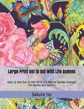 portada Large Print Dot to Dot Wild Life Scenes: Easy to Red Dot to Dot Wild Life Nature Garden Animals for Adults and Seniors (in English)