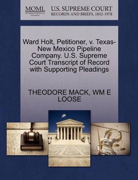 portada ward holt, petitioner, v. texas-new mexico pipeline company. u.s. supreme court transcript of record with supporting pleadings