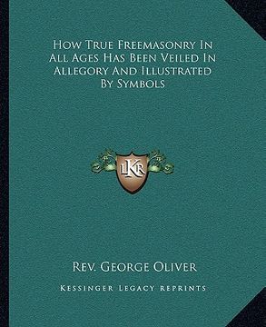 portada how true freemasonry in all ages has been veiled in allegory and illustrated by symbols (en Inglés)