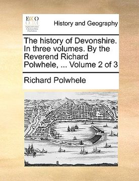 portada the history of devonshire. in three volumes. by the reverend richard polwhele, ... volume 2 of 3