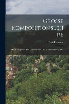 portada Grosse Kompositionslehre: Der Homophone Satz (Melodielehre Und Harmonielehre) 1902 (en Alemán)