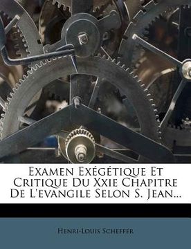 portada Examen Exégétique Et Critique Du Xxie Chapitre de l'Evangile Selon S. Jean... (en Francés)