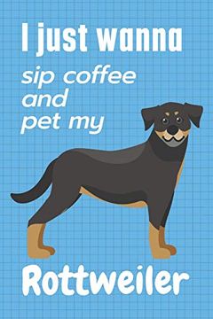 portada I Just Wanna sip Coffee and pet my Rottweiler: For Rottweiler dog Fans (in English)
