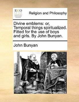 portada divine emblems: or, temporal things spiritualized. fitted for the use of boys and girls. by john bunyan. (en Inglés)