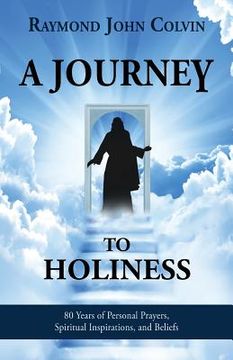 portada A Journey to Holiness: 80 Years of Personal Prayers, Spiritual Inspirations, and Beliefs (en Inglés)